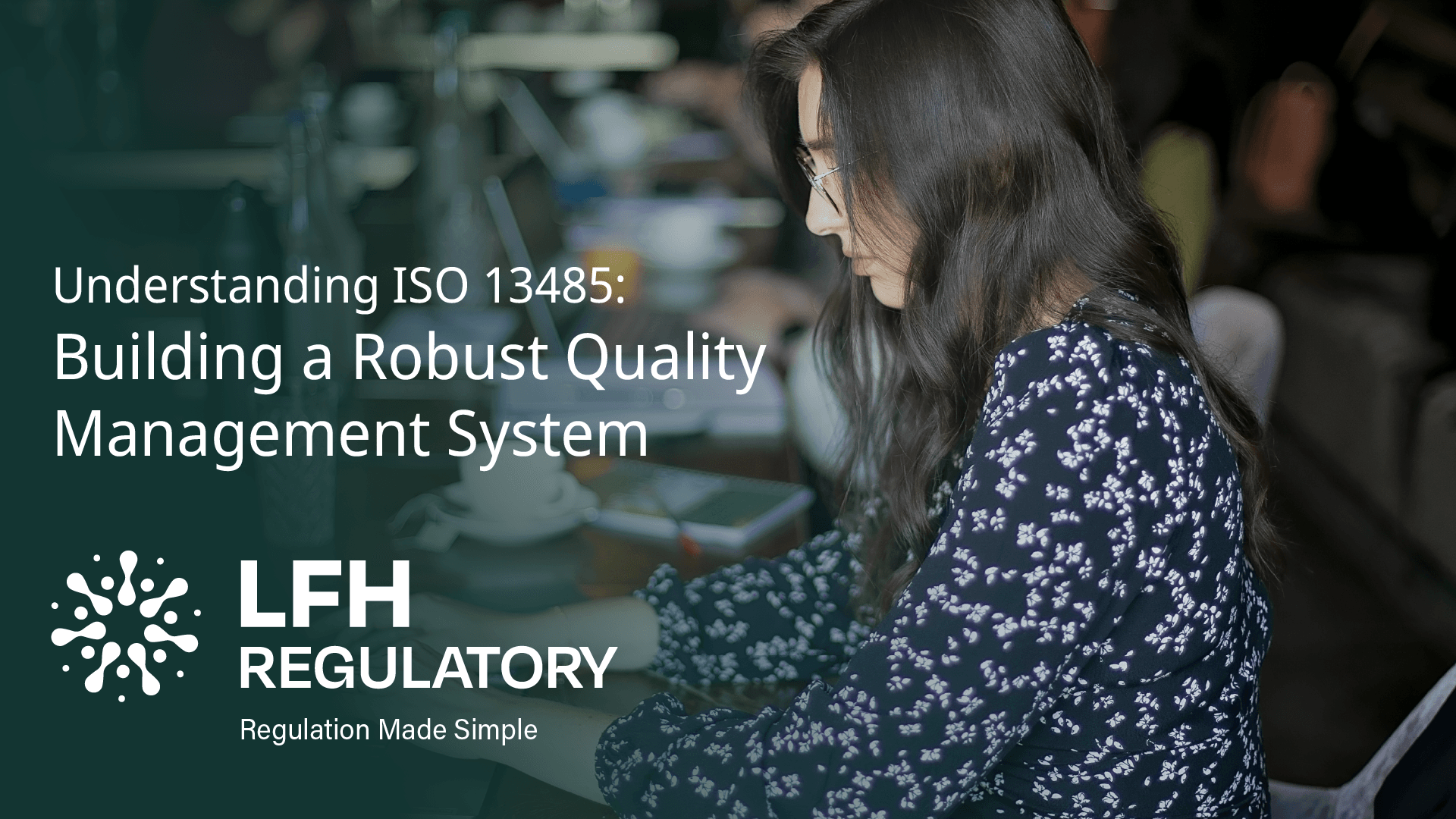 Understanding ISO 13485: Building a Robust Quality Management System