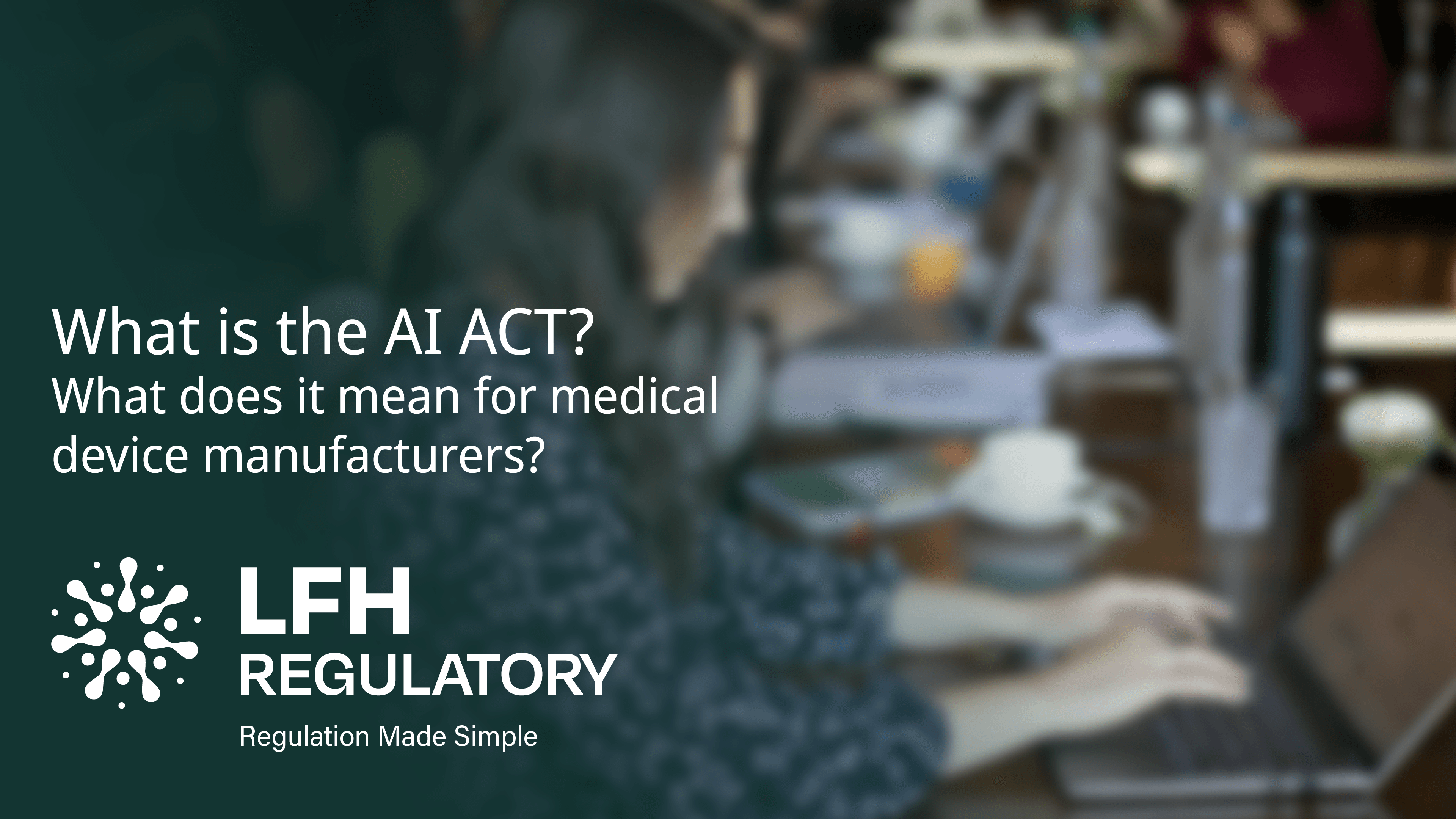 What is the AI ACT? And what does it mean for medical device manufacturers?