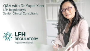 Q&A with Dr Yupei Xiao – LFH Regulatory’s Senior Clinical Consultant