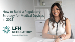 How to Build a Regulatory Strategy for Medical Devices in 2025