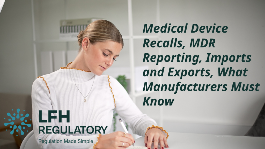 Medical Device Recalls, MDR Reporting, Imports and Exports, What Manufacturers Must Know LFH Regulatory