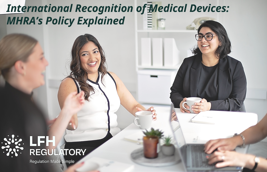 International Recognition of Medical Devices: MHRA’s Policy Explained LFH Regulatory